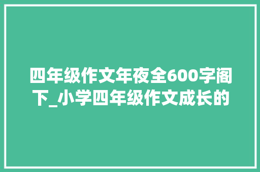 四年级作文年夜全600字阁下_小学四年级作文成长的故事我学会了做米饭600字 申请书范文