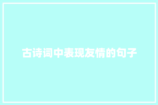 古诗词中表现友情的句子