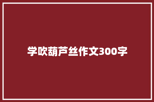 学吹葫芦丝作文300字