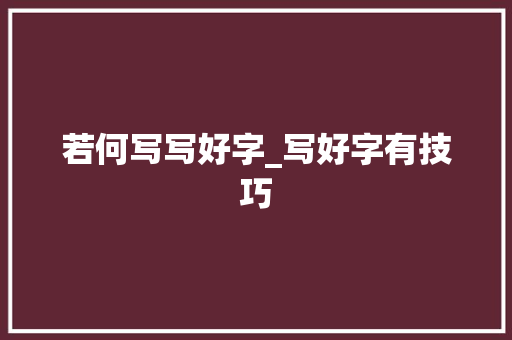 若何写写好字_写好字有技巧