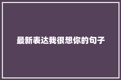 最新表达我很想你的句子