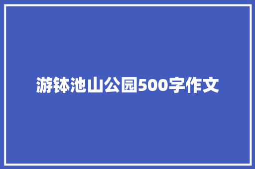 游钵池山公园500字作文