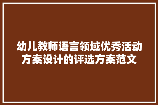 幼儿教师语言领域优秀活动方案设计的评选方案范文