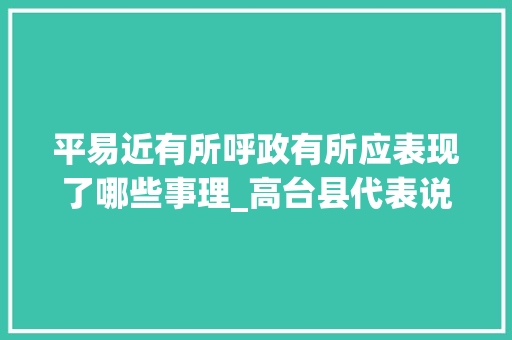 平易近有所呼政有所应表现了哪些事理_高台县代表说事里的平易近有所呼 我有所应