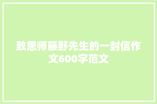 致恩师藤野先生的一封信作文600字范文