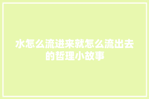 水怎么流进来就怎么流出去的哲理小故事