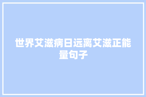 世界艾滋病日远离艾滋正能量句子