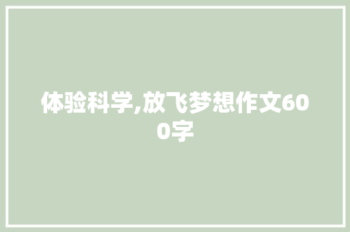 体验科学,放飞梦想作文600字