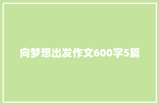 向梦想出发作文600字5篇