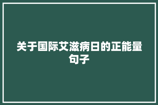 关于国际艾滋病日的正能量句子