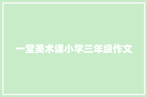 一堂美术课小学三年级作文