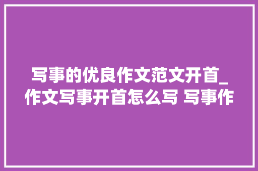 写事的优良作文范文开首_作文写事开首怎么写 写事作文