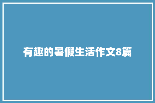 有趣的暑假生活作文8篇