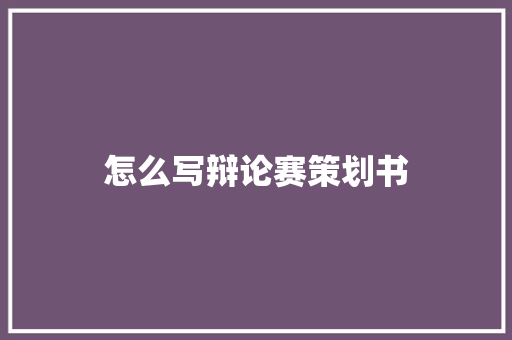 怎么写辩论赛策划书