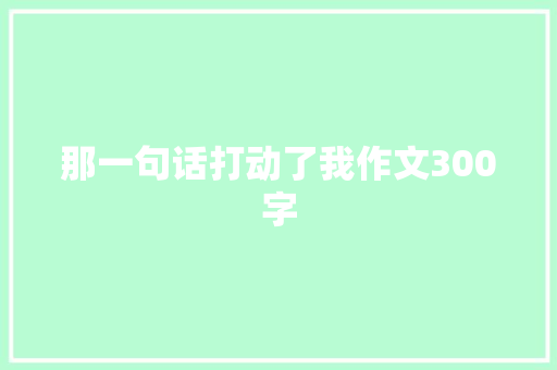 那一句话打动了我作文300字