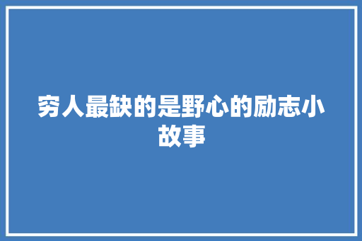 穷人最缺的是野心的励志小故事