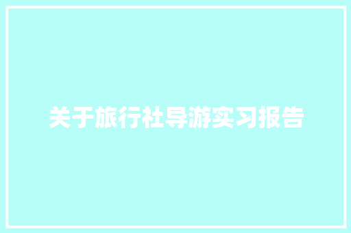 关于旅行社导游实习报告