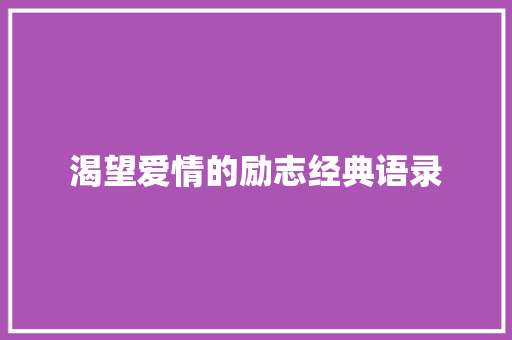 渴望爱情的励志经典语录 致辞范文