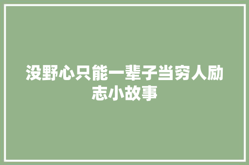 没野心只能一辈子当穷人励志小故事