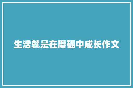 生活就是在磨砺中成长作文