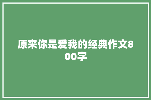 原来你是爱我的经典作文800字