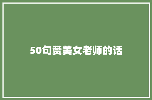 50句赞美女老师的话