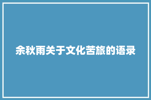 余秋雨关于文化苦旅的语录