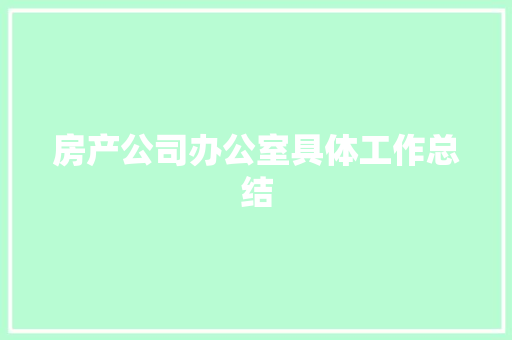 房产公司办公室具体工作总结 学术范文