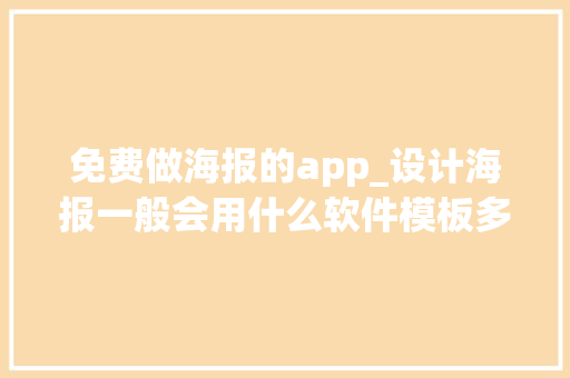 免费做海报的app_设计海报一般会用什么软件模板多又方便