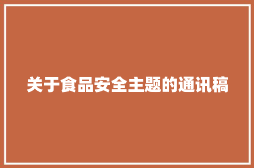 关于食品安全主题的通讯稿