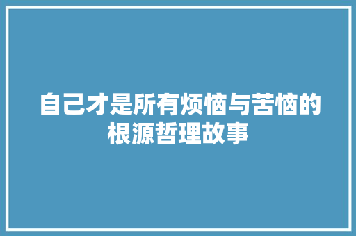 自己才是所有烦恼与苦恼的根源哲理故事