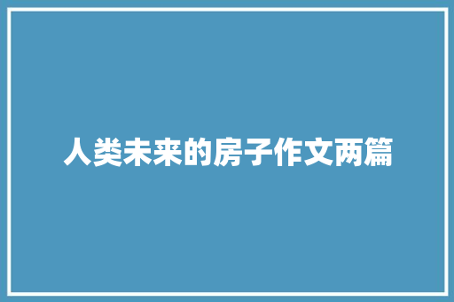 人类未来的房子作文两篇