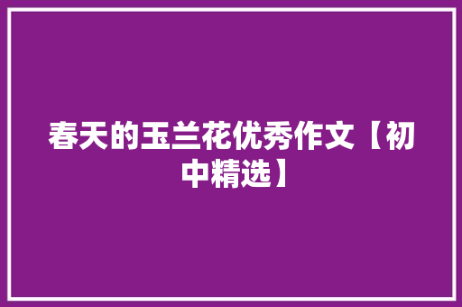 春天的玉兰花优秀作文【初中精选】