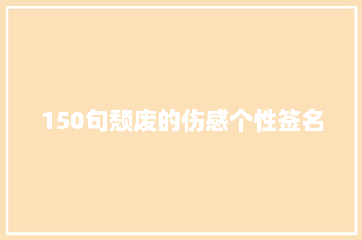 150句颓废的伤感个性签名