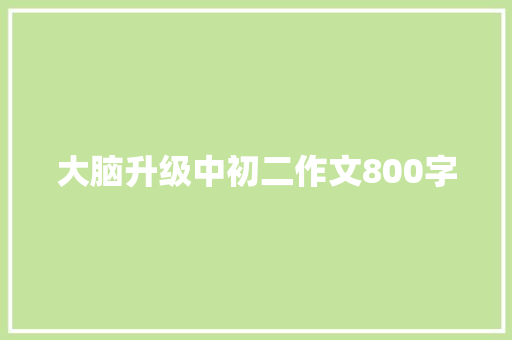 大脑升级中初二作文800字