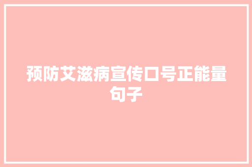 预防艾滋病宣传口号正能量句子