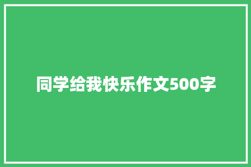 同学给我快乐作文500字 生活范文