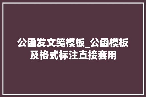 公函发文笺模板_公函模板及格式标注直接套用