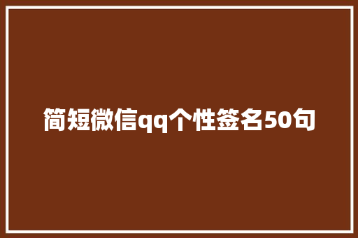 简短微信qq个性签名50句