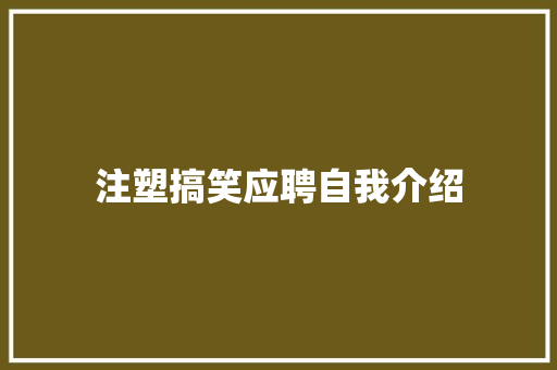 注塑搞笑应聘自我介绍