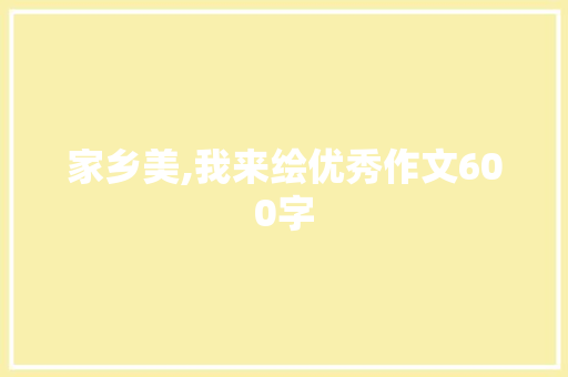 家乡美,我来绘优秀作文600字