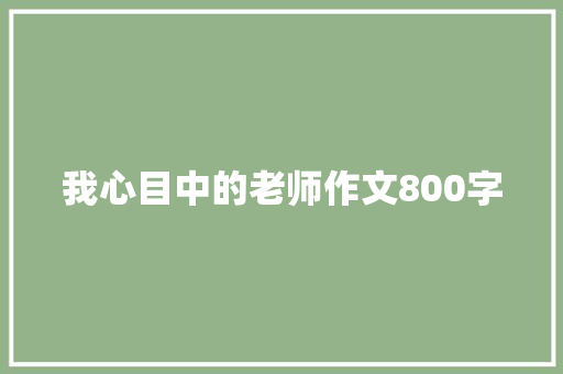 我心目中的老师作文800字