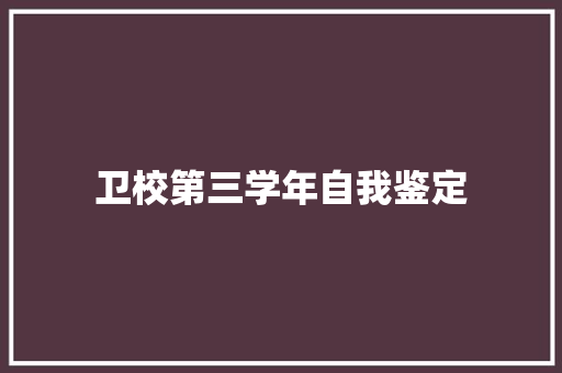 卫校第三学年自我鉴定 学术范文