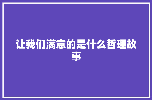 让我们满意的是什么哲理故事