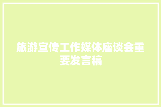 旅游宣传工作媒体座谈会重要发言稿