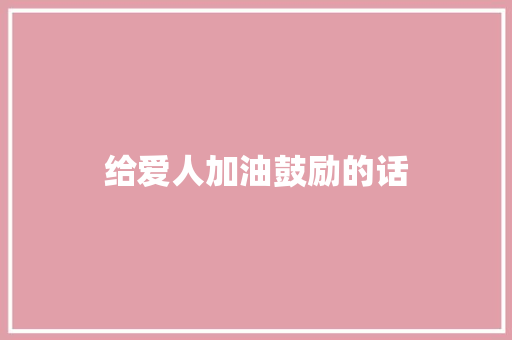 给爱人加油鼓励的话