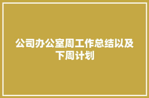 公司办公室周工作总结以及下周计划