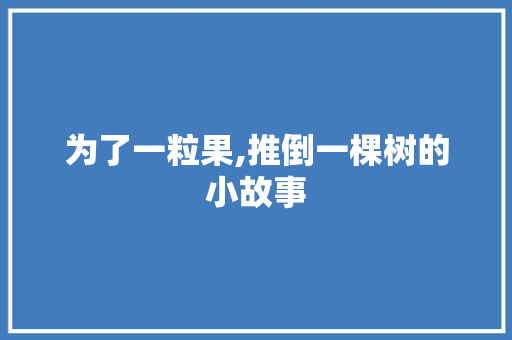 为了一粒果,推倒一棵树的小故事