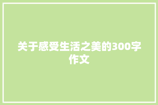 关于感受生活之美的300字作文