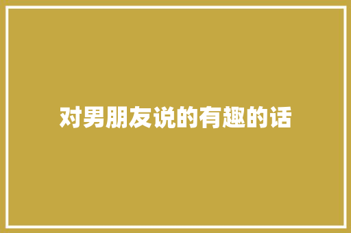 对男朋友说的有趣的话